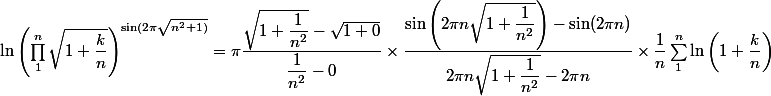 \ln \left( \prod_1^n \sqrt {1 + \dfrac k n} \right)^{\sin (2\pi \sqrt{n^2 + 1)}} = \pi \dfrac {\sqrt {1 + \dfrac 1 {n^2}} - \sqrt {1 + 0}} {\dfrac 1 {n^2} - 0} \times \dfrac {\sin \left( 2 \pi n \sqrt {1 + \dfrac 1 {n^2}} \right) - \sin (2 \pi n)}{2 \pi n \sqrt {1 + \dfrac 1 {n^2}} - 2 \pi n} \times \dfrac 1 n \sum_1^n \ln \left( 1 + \dfrac k n\right)